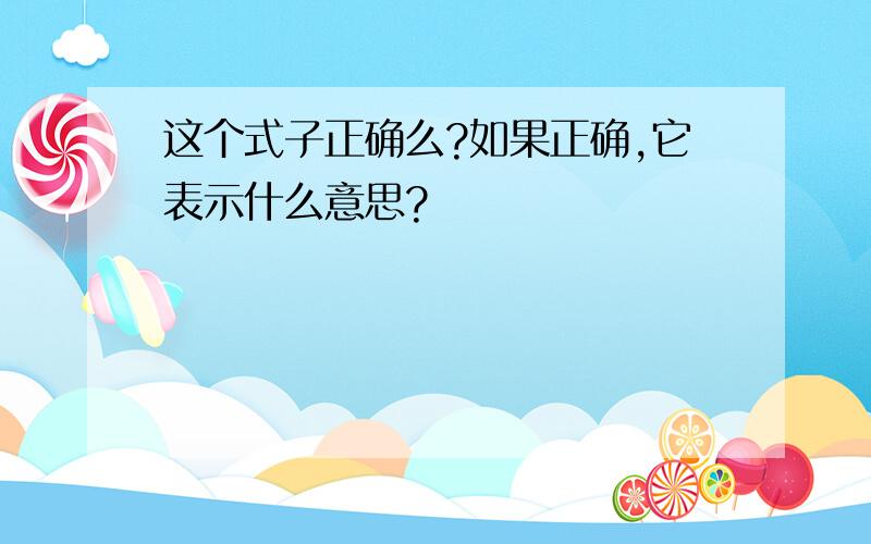 这个式子正确么?如果正确,它表示什么意思?