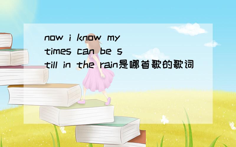 now i know my times can be still in the rain是哪首歌的歌词