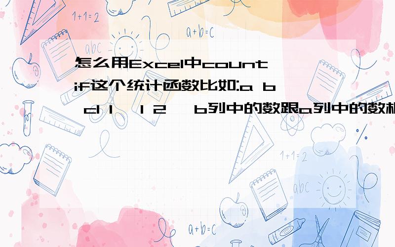 怎么用Excel中countif这个统计函数比如:a b c1 1 √1 2 ×b列中的数跟a列中的数相同时就√b列中的数跟a列中的数不相同时就×c列中的是这样的=IF(b2=a2,