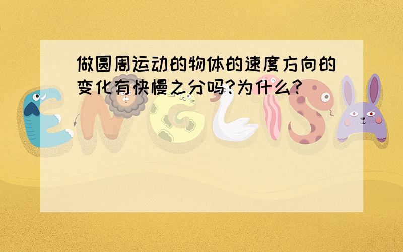 做圆周运动的物体的速度方向的变化有快慢之分吗?为什么?