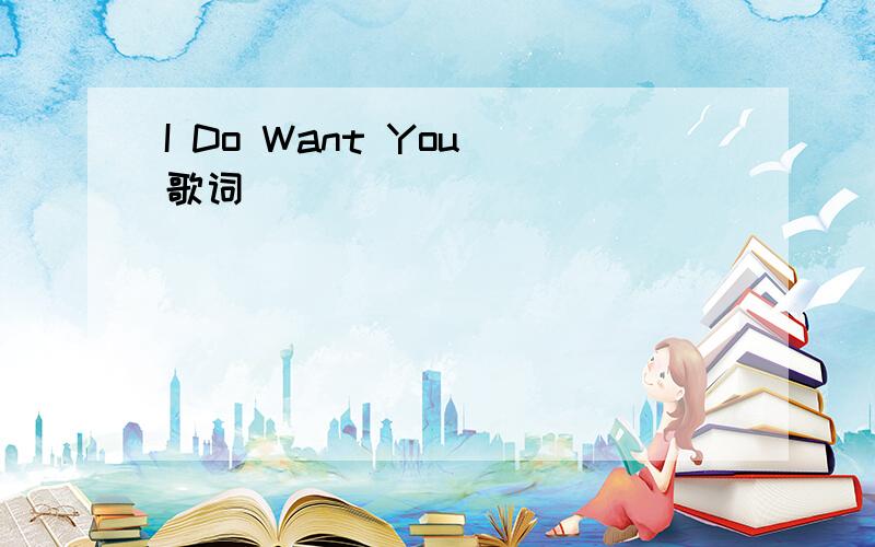 I Do Want You 歌词