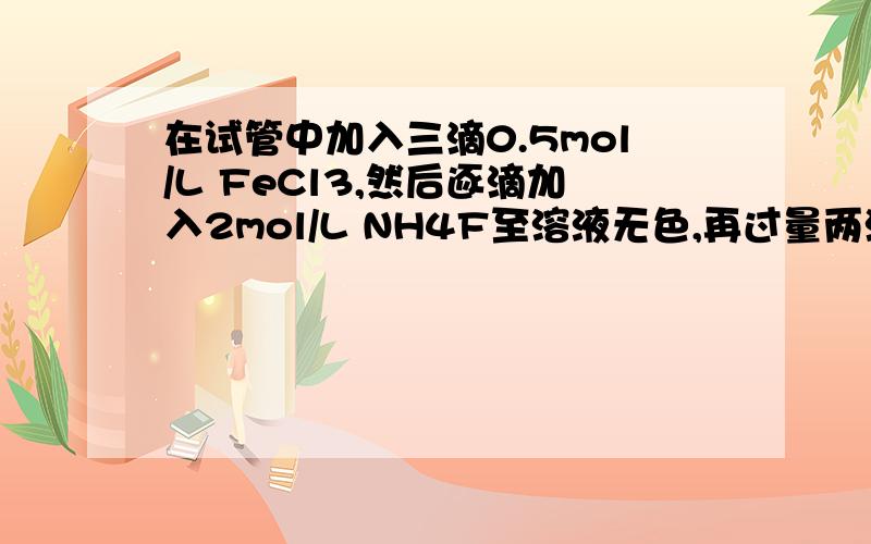 在试管中加入三滴0.5mol/L FeCl3,然后逐滴加入2mol/L NH4F至溶液无色,再过量两滴,又加入三滴2mol/LKI 和3滴CCl4 ,震荡后静置,观察CCl4层颜色是什么颜色,