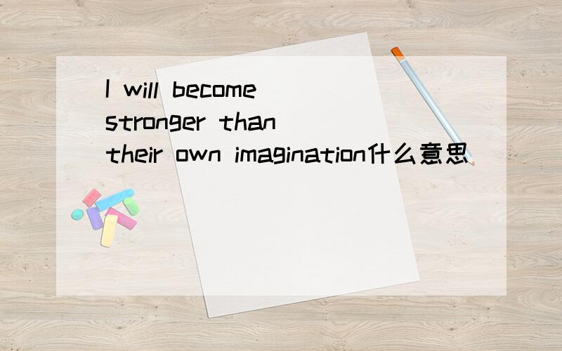 I will become stronger than their own imagination什么意思