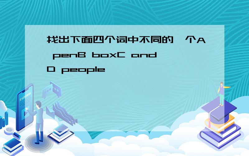 找出下面四个词中不同的一个A penB boxC andD people