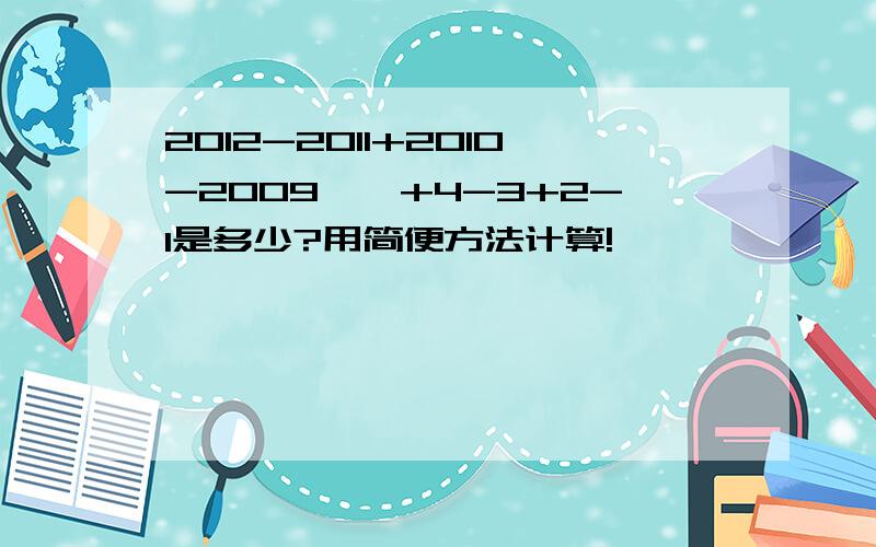 2012-2011+2010-2009……+4-3+2-1是多少?用简便方法计算!