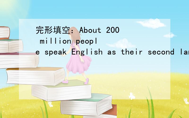 完形填空：About 200 million people speak English as their second language.That is ( )many people say it is a world language.( )we all know that Chinese has the largest ( )of speakers in the worldThere's only girl in the room.这句话语法有