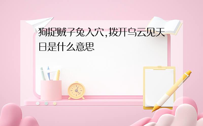 狗捉贼子兔入穴,拨开乌云见天日是什么意思