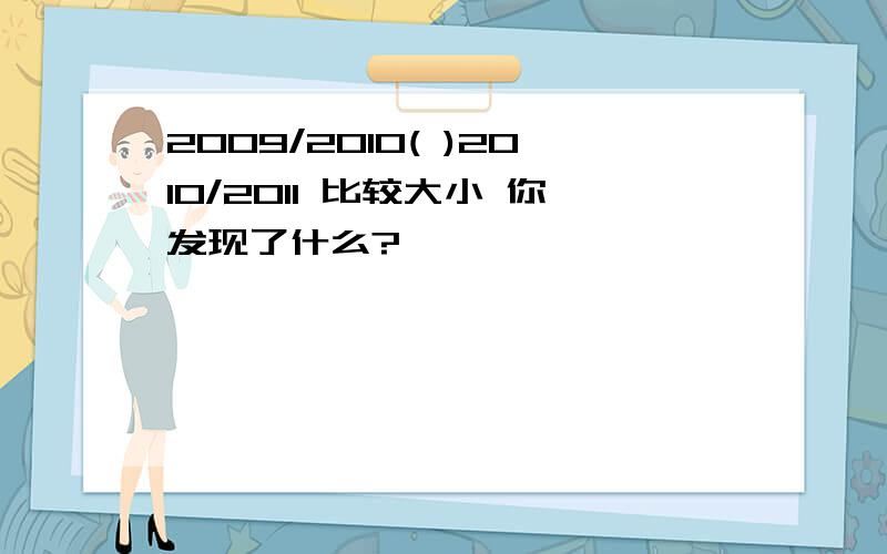 2009/2010( )2010/2011 比较大小 你发现了什么?