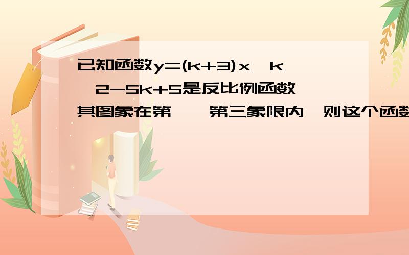 已知函数y=(k+3)x^k^2-5k+5是反比例函数,其图象在第一、第三象限内,则这个函数的解析式为__________如果好就加分.我有答案的,就是不晓得为什么我跟答案算出来的不一样.