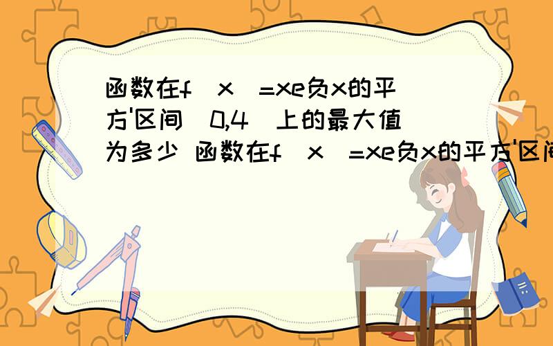 函数在f（x）=xe负x的平方'区间[0,4]上的最大值为多少 函数在f（x）=xe负x的平方'区间[0,4]上的最大值为多少