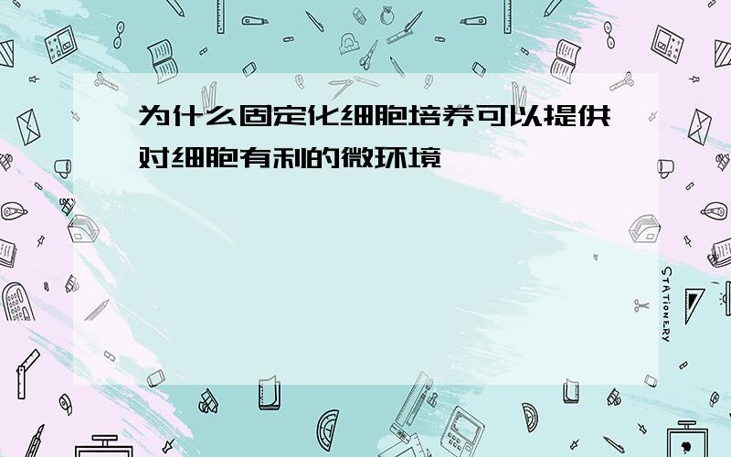 为什么固定化细胞培养可以提供对细胞有利的微环境