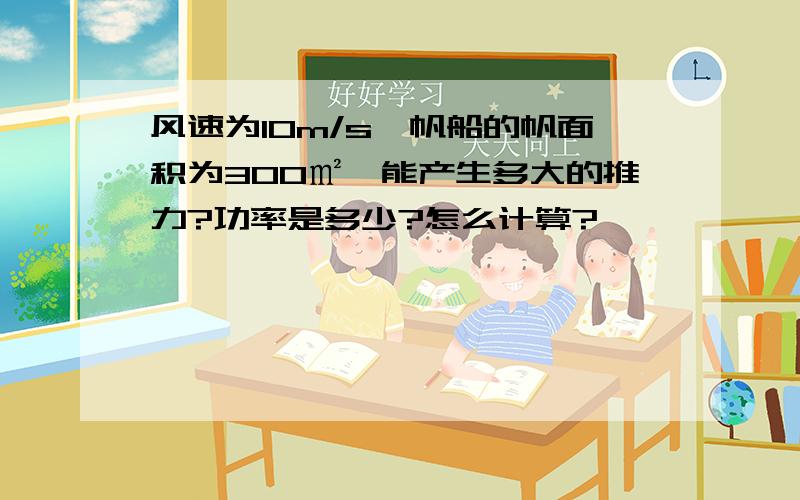 风速为10m/s,帆船的帆面积为300㎡,能产生多大的推力?功率是多少?怎么计算?