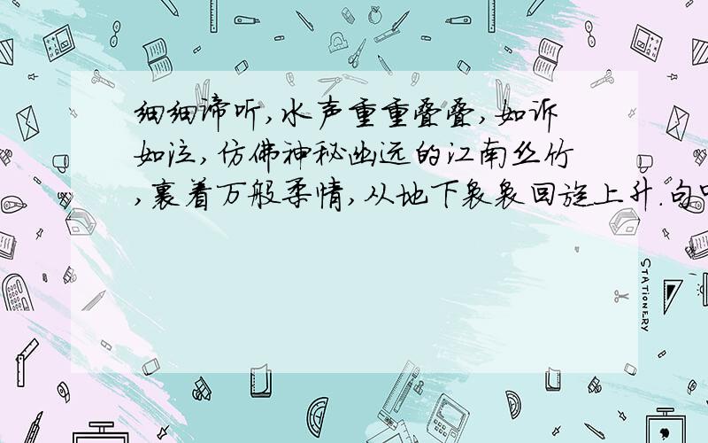 细细谛听,水声重重叠叠,如诉如泣,仿佛神秘幽远的江南丝竹,裹着万般柔情,从地下袅袅回旋上升.句中的“水声”是指什么；“袅袅”的意思是什么用“袅袅”来形容水声,有什么好处?