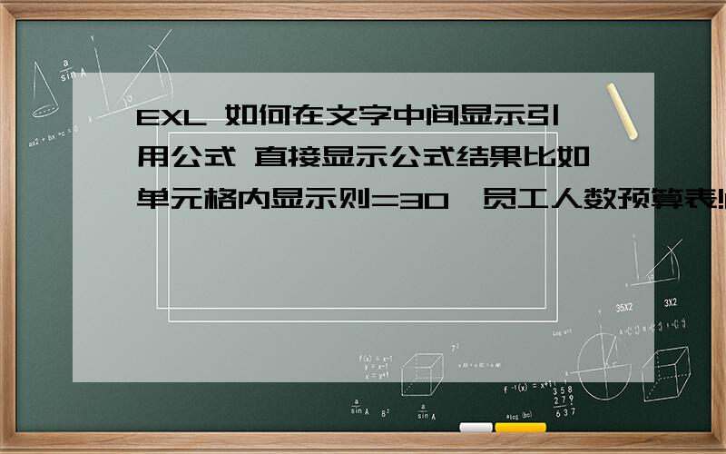 EXL 如何在文字中间显示引用公式 直接显示公式结果比如单元格内显示则=30*员工人数预算表!D33*3+40*员工人数预算表!D33*9+40*员工人数预算表!D43*6=1043550（元）怎么样可以吧 ‘’员工人数预算