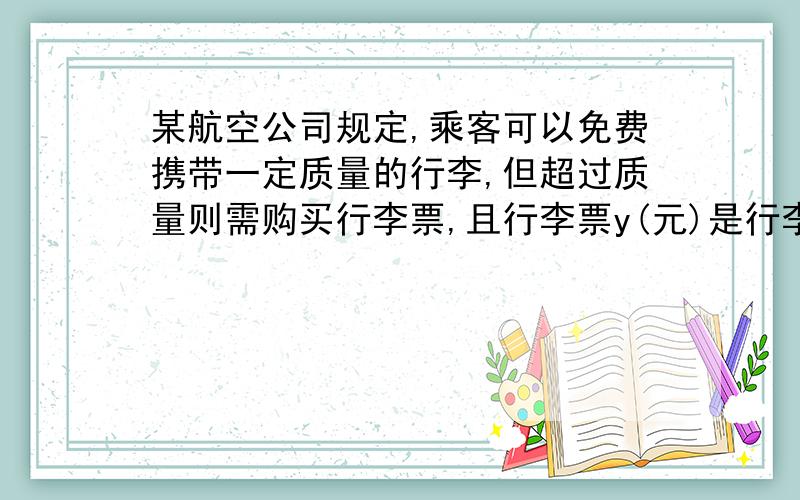 某航空公司规定,乘客可以免费携带一定质量的行李,但超过质量则需购买行李票,且行李票y(元)是行李质量x（千克） 的一次函数.现知王芳带了30千克的行李,买了行李票50元；李刚带了40千克的