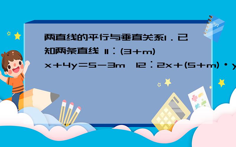 两直线的平行与垂直关系1．已知两条直线 l1：(3＋m)x＋4y＝5－3m,l2：2x＋(5＋m)·y＝8.当 m 分别为何值时,l1 与 l2：(1)相交；(2)平行；(3)垂直．