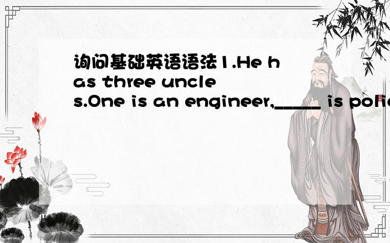 询问基础英语语法1.He has three uncles.One is an engineer,_____ is policeman,_____ is a worker.A.another,the thirdB.one,the other(A)问,B错在哪里?2.The first prize will go to _____ we believe to be the most excellent student in our school.