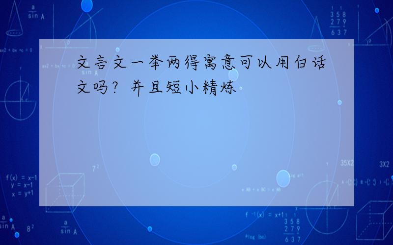 文言文一举两得寓意可以用白话文吗？并且短小精炼