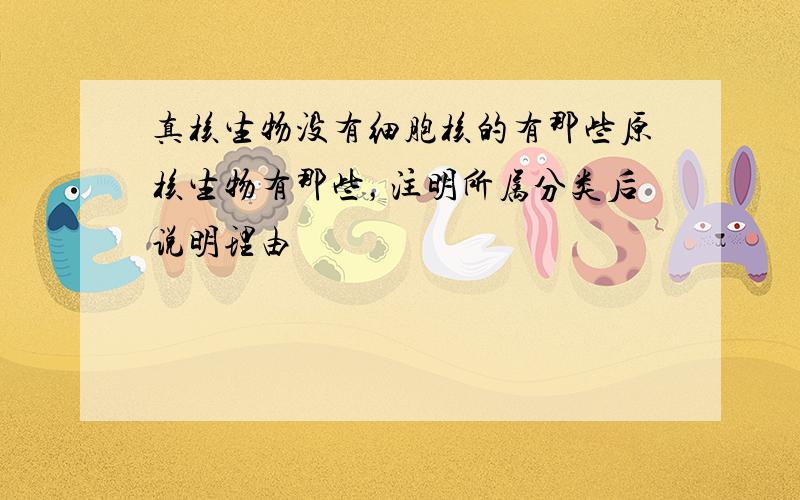 真核生物没有细胞核的有那些原核生物有那些，注明所属分类后说明理由