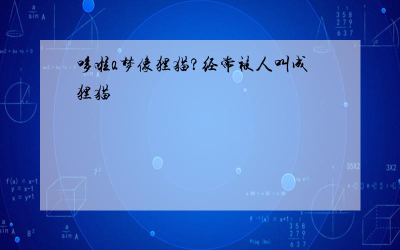 哆啦a梦像狸猫?经常被人叫成狸猫