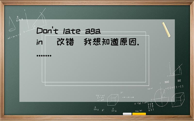 Don't late again （改错）我想知道原因........