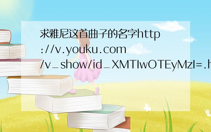 求雅尼这首曲子的名字http://v.youku.com/v_show/id_XMTIwOTEyMzI=.html   10分10秒开始的,我已被陶醉了,找了好久了,谢谢