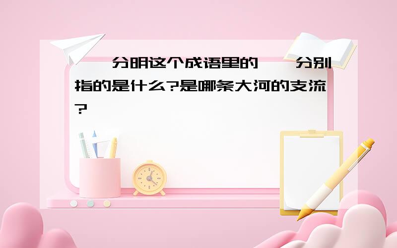 泾渭分明这个成语里的泾渭分别指的是什么?是哪条大河的支流?