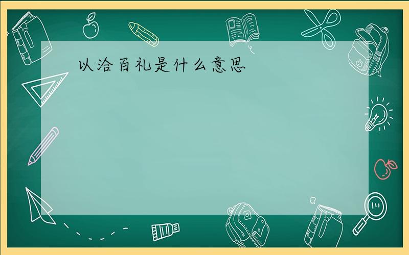 以洽百礼是什么意思