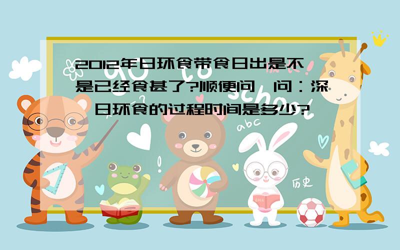 2012年日环食带食日出是不是已经食甚了?顺便问一问：深圳日环食的过程时间是多少?