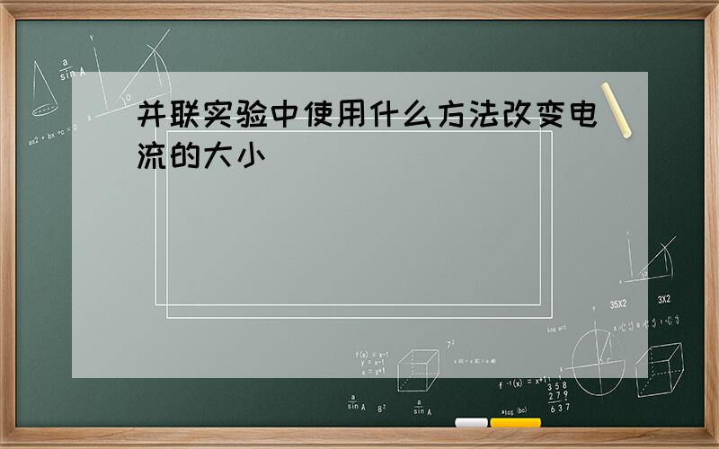 并联实验中使用什么方法改变电流的大小