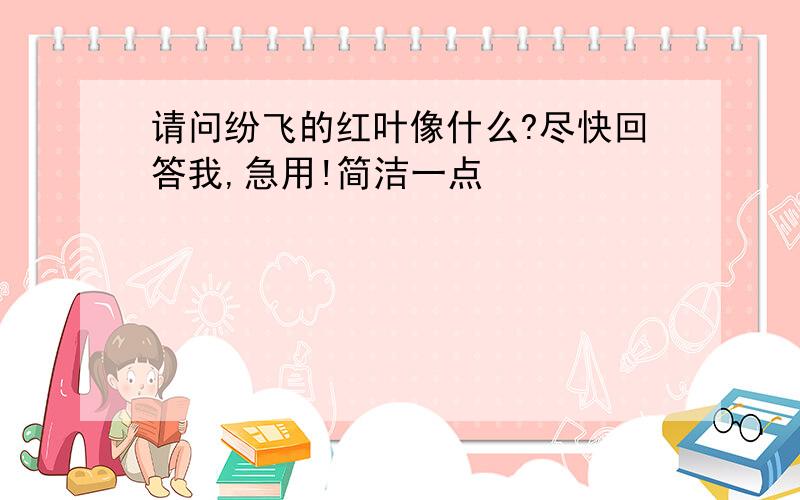 请问纷飞的红叶像什么?尽快回答我,急用!简洁一点