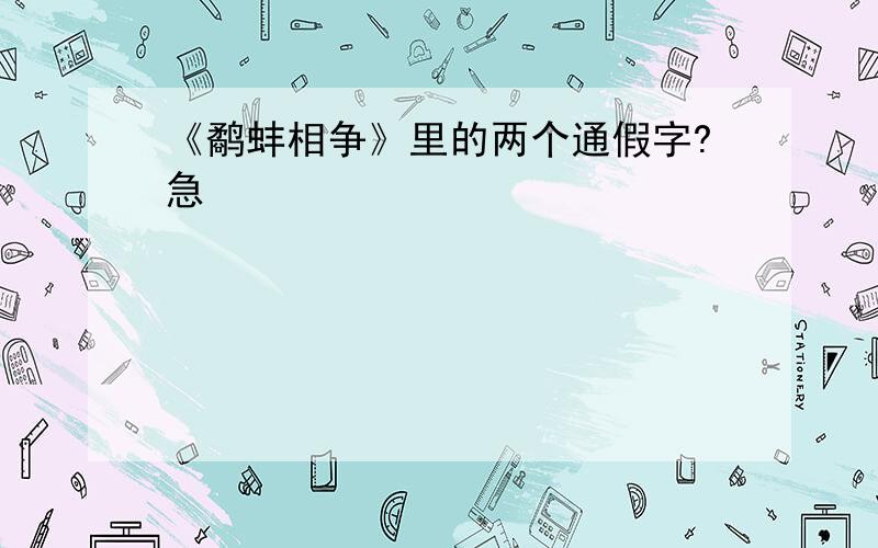 《鹬蚌相争》里的两个通假字?急