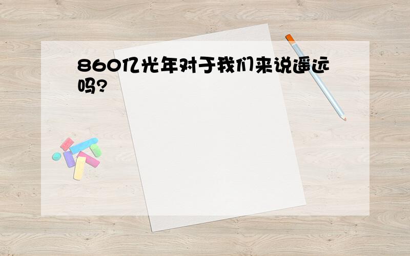 860亿光年对于我们来说遥远吗?