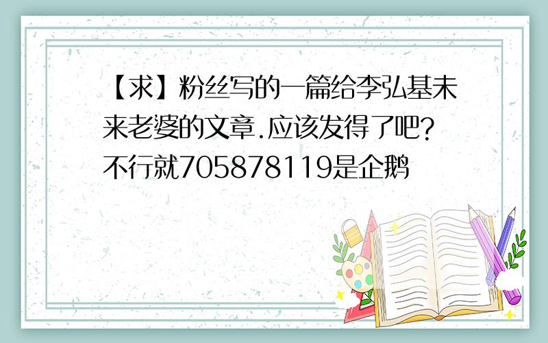 【求】粉丝写的一篇给李弘基未来老婆的文章.应该发得了吧?不行就705878119是企鹅