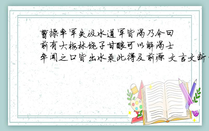 曹操率军失汲水道军皆渴乃今曰前有大梅林饶子甘酸可以解渴士卒闻之口皆出水乘此得及前源 文言文断句