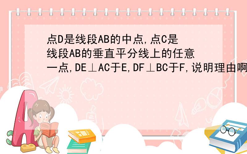 点D是线段AB的中点,点C是线段AB的垂直平分线上的任意一点,DE⊥AC于E,DF⊥BC于F,说明理由啊.当点C运动到什么位置,四边形CEDF成为正方形,请说明理由