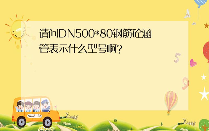 请问DN500*80钢筋砼涵管表示什么型号啊?