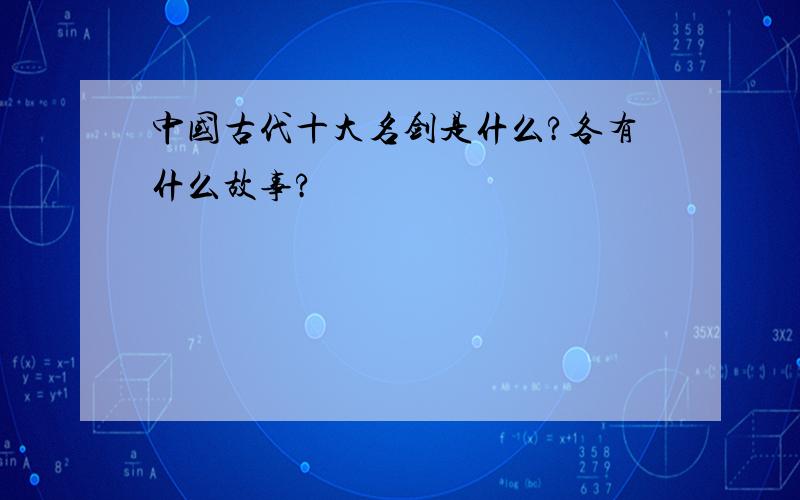 中国古代十大名剑是什么?各有什么故事?