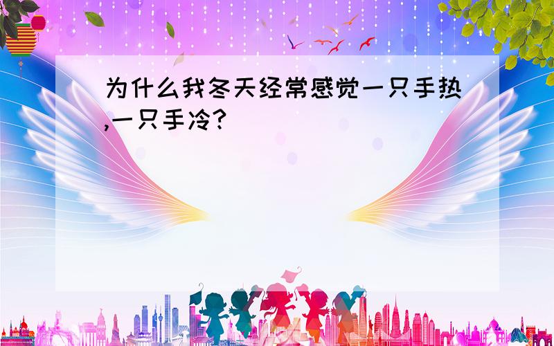 为什么我冬天经常感觉一只手热,一只手冷?