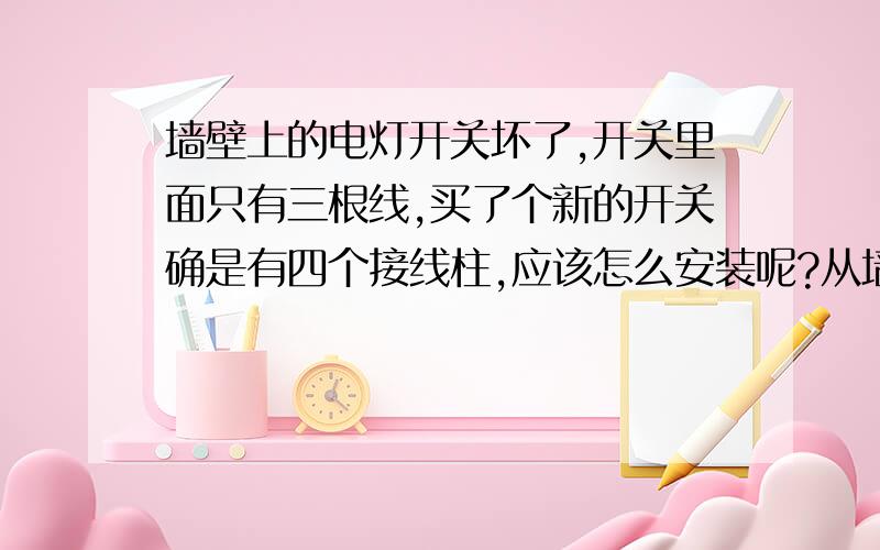 墙壁上的电灯开关坏了,开关里面只有三根线,买了个新的开关确是有四个接线柱,应该怎么安装呢?从墙里出来的只有三根线，两白一绿，坏的那个开关是上面两个孔分别接两个白线，也就是火