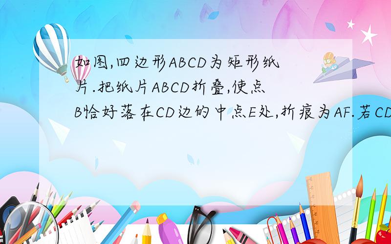 如图,四边形ABCD为矩形纸片.把纸片ABCD折叠,使点B恰好落在CD边的中点E处,折痕为AF.若CD=12则AF等我知道怎么做数,就是求不出来啊.