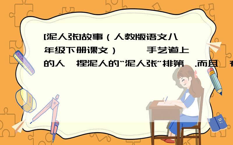 [泥人张]故事（人教版语文八年级下册课文） 　　手艺道上的人,捏泥人的“泥人张”排第一.而且,有第一,