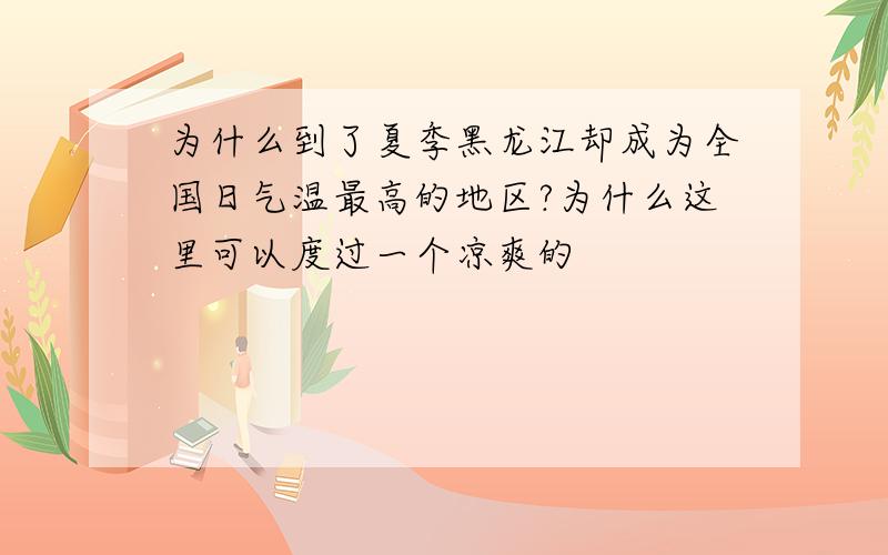 为什么到了夏季黑龙江却成为全国日气温最高的地区?为什么这里可以度过一个凉爽的