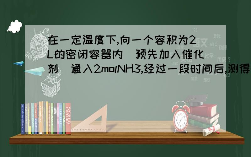 在一定温度下,向一个容积为2L的密闭容器内（预先加入催化剂）通入2molNH3,经过一段时间后,测得容器内的压强为起始时的1.2倍.则NH3的转化率为A.25% B.20% C.10% D.80%