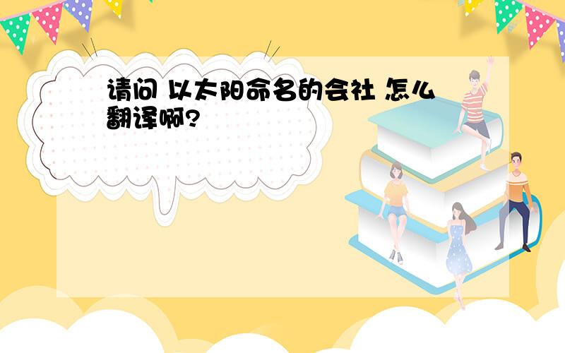 请问 以太阳命名的会社 怎么翻译啊?