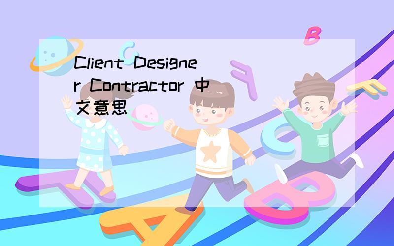 Client Designer Contractor 中文意思