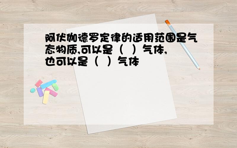 阿伏伽德罗定律的适用范围是气态物质,可以是（  ）气体,也可以是（  ）气体