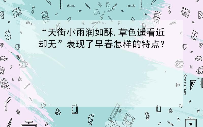 “天街小雨润如酥,草色遥看近却无”表现了早春怎样的特点?