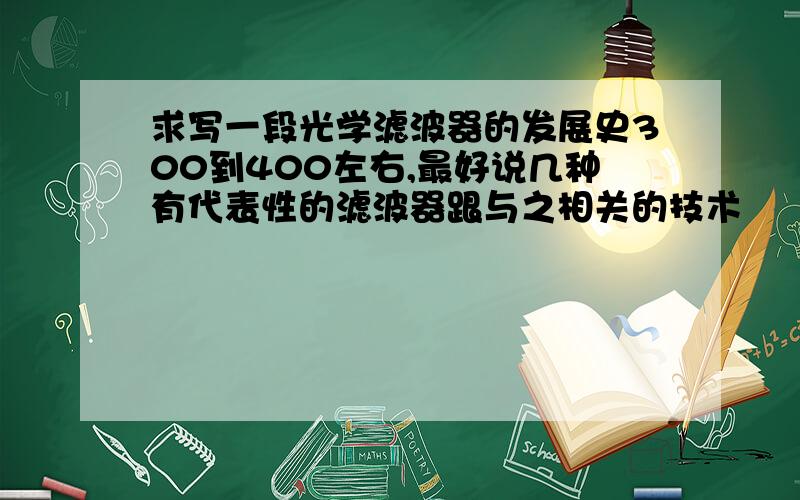 求写一段光学滤波器的发展史300到400左右,最好说几种有代表性的滤波器跟与之相关的技术