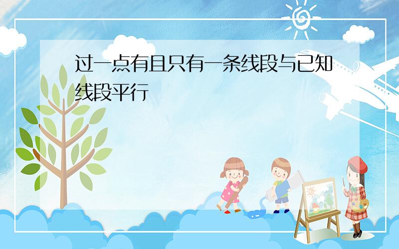 过一点有且只有一条线段与已知线段平行